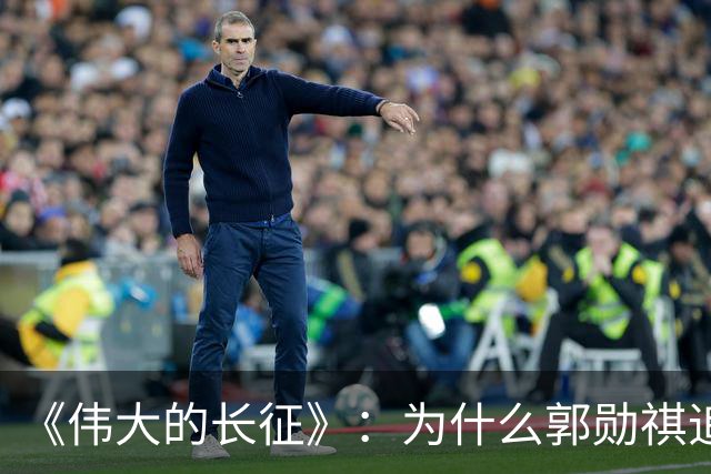 《伟大的长征》：为什么郭勋祺追击了一个月，都没有与红军开战？
