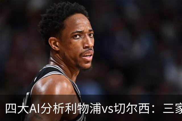 四大AI分析利物浦vs切尔西：三家看好主胜，Kimi倾向平局