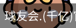 千亿球友会